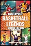 Unbelievable Basketball Legends Stories for Kids: Inspiring True Tales with Facts and Trivia for Young Readers Sports Fans