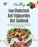 Low Cholesterol And Triglycerides Diet Cookbook: Your Essential Guide to a Heart-Healthy Diet to Lower Cholesterol and Triglycerides and Improve Your ... (Beyond Cholesterol & Triglycerides)