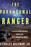 The Paranormal Ranger: A chilling memoir of investigations into the paranormal in Navajoland.