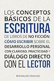 Los conceptos básicos de la escritura de libros de no ficción: cómo escribir sobre el desarrollo personal con claridad, practicidad y diálogo directo con el lector (Spanish Edition)