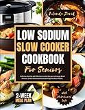 LOW SODIUM SLOW COOKER COOKBOOK FOR SENIORS: Delicious, Healthy and Effortless Low Salt Recipes to Manage Blood Pressure, Lower Cholesterol Levels and ... Meal Plan (QUICK AND EASY LOW SODIUM COOKING)