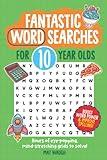 Fantastic Wordsearches for 10 Year Olds: Fun, mind-stretching puzzles to boost children's word power! (Fantastic Wordsearch Puzzles for Kids)