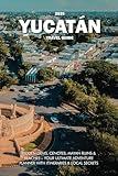 YUCATÁN TRAVEL GUIDE 2025: Hidden Gems, Cenotes, Mayan Ruins & Beaches – Your Ultimate Adventure Planner with Itineraries & Local Secrets