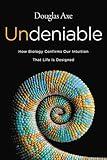 Undeniable: How Biology Confirms Our Intuition That Life Is Designed