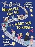 Wherever You Go, I Want You to Know...: (Beautiful Christian rhyming book for kids ages 3-7, Gift for birthdays, Graduation, Back-to-School)
