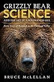 Grizzly Bear Science and the Art of a Wilderness Life: Forty Years of Research in the Flathead Valley