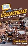 HowExpert Guide to Collectibles: 101+ Tips to Find, Buy, Sell, and Collect Collectibles