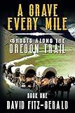 A Grave Every Mile (Ghosts Along the Oregon Trail)