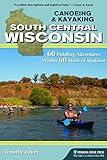 Canoeing & Kayaking South Central Wisconsin: 60 Paddling Adventures Within 60 Miles of Madison (Canoe & Kayak Series)