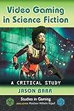 Video Gaming in Science Fiction: A Critical Study (Studies in Gaming)