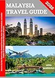 MALAYSIA TRAVEL GUIDE 2025: Discover the Best Places to Stay, Essential Travel Tips, Must-Visit Destinations, and Insider Insights for an Unforgettable Malaysia Adventure