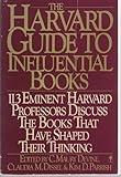 The Harvard Guide to Influential Books: 113 Distinguished Harvard Professors Discuss the Books That Have Helped to Shape Their Thinking