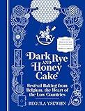 Dark Rye and Honey Cake: Festival Baking from Belgium, the Heart of the Low Countries