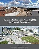 Improving Tax Increment Financing (TIF) for Economic Development (Policy Focus Reports)