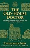 The Old-House Doctor: The Essential Guide to Repairing, Restoring, and Rejuvenating Your Old Home