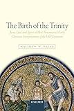 The Birth of the Trinity: Jesus, God, and Spirit in New Testament and Early Christian Interpretations of the Old Testament