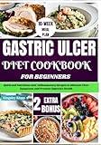 Gastric Ulcer Diet Cookbook for Beginners: Quick and Nutritious Anti-Inflammatory Recipes to Alleviate Ulcer Symptoms and Promote Digestive Health