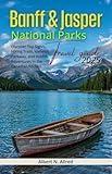 Banff and Jasper National Parks Travel Guide 2025: Discover Top Sights, Hiking Trails, Icefields Parkway, and Wildlife Adventures in the Canadian Rockies (2025-2026 UPDATED TRAVEL GUIDES Book 7)