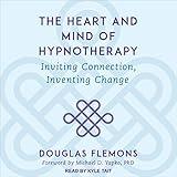 The Heart and Mind of Hypnotherapy: Inviting Connection, Inventing Change