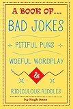 A Book of Bad Jokes, Pitiful Puns, Woeful Wordplay and Ridiculous Riddles