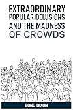 Extraordinary Popular Delusions and the Madness of Crowds: Uncovering the History and Psychology of Mass Hysteria and Collective Obsessions (2024)