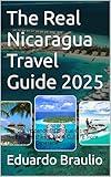 The Real Nicaragua Travel Guide 2025: Explore Volcanoes, Colonial Cities, Hidden Beaches & Local Culture from Granada to Ometepe