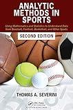 Analytic Methods in Sports: Using Mathematics and Statistics to Understand Data from Baseball, Football, Basketball, and Other Sports