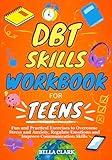 The DBT Skills Workbook for Teens: Fun And Practical Exercises To Overcome Stress And Anxiety, Regulate Emotions And Improve Communication Skills (Life Skills for Teens)