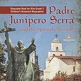 Padre Junipero Serra and His Spanish Missions Biography Book for Kids Grade 3 Children's Historical Biographies