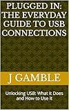 Plugged In: The Everyday Guide to USB Connections: Unlocking USB: What it Does and How to Use It