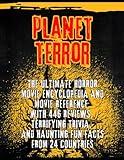 Planet Terror: The Ultimate Horror movie Encyclopedia and Movie Reference with 446 Reviews, Terrifying Trivia, and Haunting Fun Facts from 24 Countries