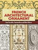 French Architectural Ornament: From Versailles, Fontainebleau and Other Palaces (Dover Architecture)