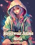 Streetwear Anime Girls Coloring Book: Discover Edgy Elegance with a Blend of Anime and Streetwear Fashion
