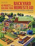 40 Projects for Building Your Backyard Homestead: A Hands-on, Step-by-Step Sustainable-Living Guide (Creative Homeowner) Fences, Chicken Coops, Sheds, Gardening, and More for Becoming Self-Sufficient