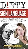 Dirty Sign Language: Everyday Slang from "What's Up?" to "F*%# Off!" (Dirty Everyday Slang)