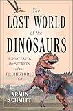 The Lost World of the Dinosaurs: A Comprehensive Guide To the Natural World of Dinosaurs, Delight Your Loved Ones With the Ultimate Dinosaur Book!