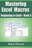 Mastering Excel Macros: Beginning to Code (Book 3)