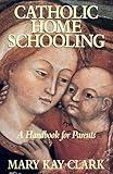 Catholic Home Schooling: A Handbook for Parents