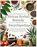 The Traditional African Herbal Remedy Ultimate Encyclopedia: A Complete Guide to Medicinal Plants, Herbal Extracts, African Black Soap Making, Natural Diarrhea Remedies, Medicinal Teas, and More