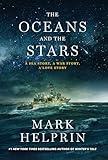 The Oceans and the Stars: A Sea Story, A War Story, A Love Story (A Novel)