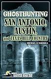 Ghosthunting San Antonio, Austin, and Texas Hill Country (America's Haunted Road Trip)