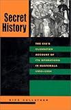 Secret History: The CIA’s Classified Account of Its Operations in Guatemala, 1952-1954