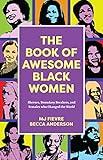 The Book of Awesome Black Women: Sheroes, Boundary Breakers, and Females who Changed the World (Historical Black Women Biographies) (Ages 13-18) (Awesome Books)