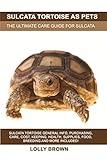 Sulcata Tortoise as Pets: Sulcata Tortoise General Info, Purchasing, Care, Cost, Keeping, Health, Supplies, Food, Breeding and More Included! The Ultimate Care Guide for Sulcata Tortoise