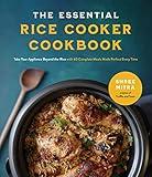 The Essential Rice Cooker Cookbook: Take Your Appliance Beyond the Rice with 60 Complete Meals Made Perfect Every Time