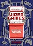 The Comic Book Story of Video Games: The Incredible History of the Electronic Gaming Revolution