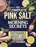 The Complete Pink Salt Morning Secrets: A Real Wellness Ritual to Curb Cravings, Boost Energy, and Support Sustainable Weight Loss—Designed for Women