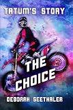 Tatum's Story: The Choice (Tatum's Story book series by Deborah Seethaler)