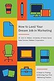 How to Land Your Dream Job in Marketing: 6 Steps to Finding and Winning Your First Marketing Position