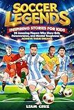 Soccer Legends for Kids: Inspiring Stories for Kids: 20 Amazing Players Who Show Grit, Perseverance, and Mental Toughness to Achieve Their Dreams (Young ... Favorite Athletes, Leaders, and Inventors)